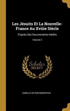 Les Jésuits Et La Nouvelle-France Au Xviiie Siècle - De Rochemonteix, Camille