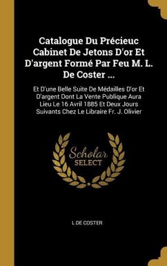 Catalogue Du Précieuc Cabinet De Jetons D'or Et D'argent Formé Par Feu M. L. De Coster ...