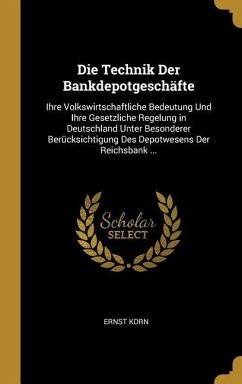 Die Technik Der Bankdepotgeschäfte: Ihre Volkswirtschaftliche Bedeutung Und Ihre Gesetzliche Regelung in Deutschland Unter Besonderer Berücksichtigung