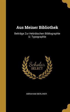 Aus Meiner Bibliothek: Beiträge Zur Hebräischen Bibliographie U. Typographie - Berliner, Abraham