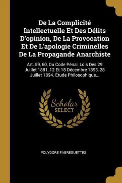 De La Complicité Intellectuelle Et Des Délits D'opinion, De La Provocation Et De L'apologie Criminelles De La Propagande Anarchiste: Art. 59, 60, Du C - Fabreguettes, Polydore