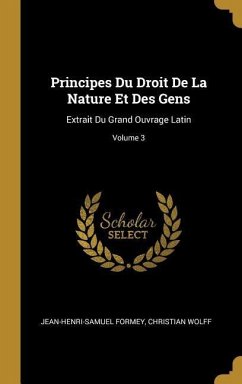 Principes Du Droit De La Nature Et Des Gens: Extrait Du Grand Ouvrage Latin; Volume 3