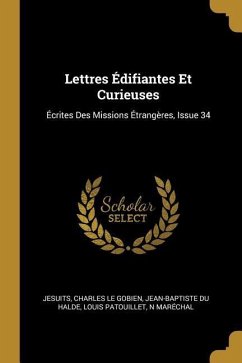 Lettres Édifiantes Et Curieuses: Écrites Des Missions Étrangères, Issue 34 - Jesuits; Le Gobien, Charles; Halde, Jean-Baptiste Du