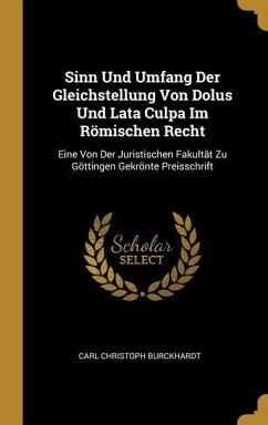 Sinn Und Umfang Der Gleichstellung Von Dolus Und Lata Culpa Im Römischen Recht - Burckhardt, Carl Christoph