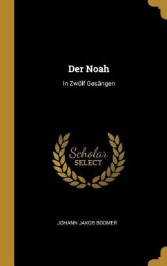 Der Noah: In Zwölf Gesängen - Bodmer, Johann Jakob