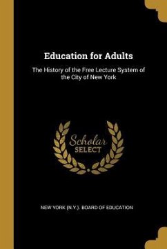 Education for Adults: The History of the Free Lecture System of the City of New York