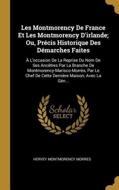 Les Montmorency De France Et Les Montmorency D'irlande; Ou, Précis Historique Des Démarches Faites: À L'occasion De La Reprise Du Nom De Ses Ancêtres