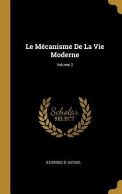 Le Mécanisme De La Vie Moderne; Volume 2 - Avenel, Georges D'