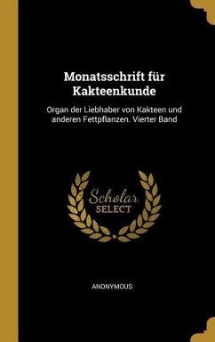 Monatsschrift Für Kakteenkunde: Organ Der Liebhaber Von Kakteen Und Anderen Fettpflanzen. Vierter Band