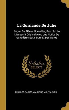 La Guirlande De Julie: Augm. De Pièces Nouvelles, Pub. Sur Le Manuscrit Original Avec Une Notice De Gaignières Et De Bure Et Des Notes