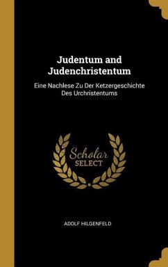 Judentum and Judenchristentum: Eine Nachlese Zu Der Ketzergeschichte Des Urchristentums - Hilgenfeld, Adolf