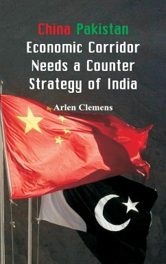 China Pakistan Economic Corridor Needs a Counter Strategy of India - Clemens, Arlen