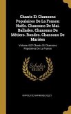 Chants Et Chansons Populaires De La France: Noëls. Chansons De Mai. Ballades. Chansons De Métiers. Rondes. Chansons De Mariées: Volume 4 Of Chants Et