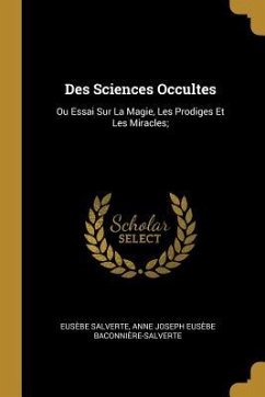 Des Sciences Occultes: Ou Essai Sur La Magie, Les Prodiges Et Les Miracles; - Salverte, Eusèbe; Baconnière-Salverte, Anne Joseph Eusèb
