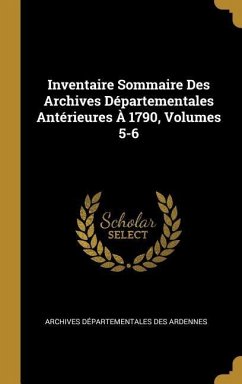 Inventaire Sommaire Des Archives Départementales Antérieures À 1790, Volumes 5-6