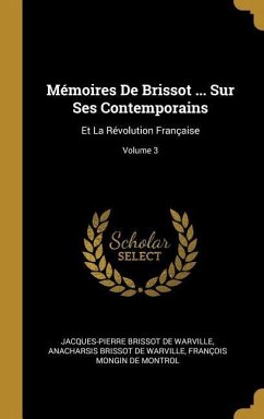 Mémoires De Brissot ... Sur Ses Contemporains: Et La Révolution Française; Volume 3