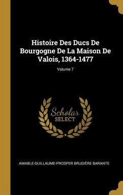 Histoire Des Ducs De Bourgogne De La Maison De Valois, 1364-1477; Volume 7