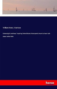 Colored girls and boys' inspiring United States historyand a heart to heart talk about white folks - Harrison, William Henry