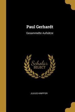 Paul Gerhardt: Gesammelte Aufsätze - Knipfer, Julius