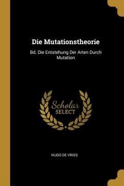 Die Mutationstheorie: Bd. Die Entstehung Der Arten Durch Mutation - De Vries, Hugo