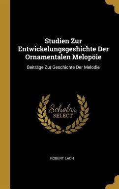 Studien Zur Entwickelungsgeshichte Der Ornamentalen Melopöie: Beiträge Zur Geschichte Der Melodie