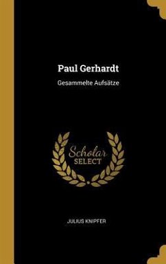Paul Gerhardt: Gesammelte Aufsätze - Knipfer, Julius