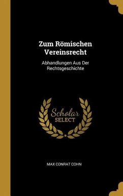 Zum Römischen Vereinsrecht: Abhandlungen Aus Der Rechtsgeschichte