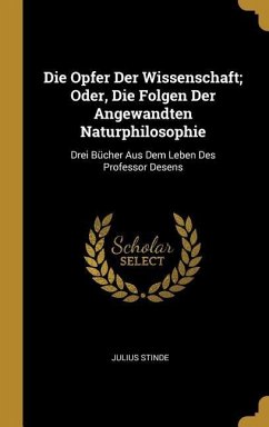 Die Opfer Der Wissenschaft; Oder, Die Folgen Der Angewandten Naturphilosophie