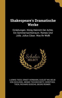 Shakespeare's Dramatische Werke: Einleitungen. König Heinrich Der Achte. Ein Sommernachtstraum. Romeo Und Julia. Julius Cäsar. Was Ihr Wollt