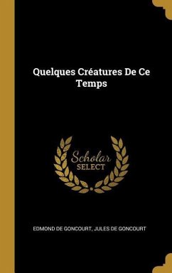 Quelques Créatures De Ce Temps - de Goncourt, Edmond; De Goncourt, Jules