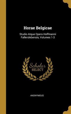 Horae Belgicae: Studio Atque Opera Hoffmanni Fallerslebensis, Volumes 1-3 - Anonymous