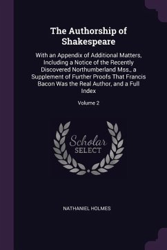 The Authorship of Shakespeare: With an Appendix of Additional Matters, Including a Notice of the Recently Discovered Northumberland Mss., a Supplemen