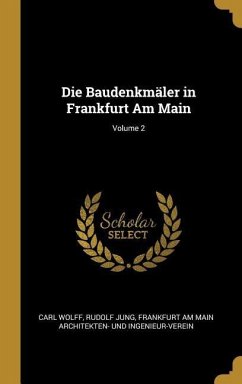 Die Baudenkmäler in Frankfurt Am Main; Volume 2 - Wolff, Carl; Jung, Rudolf; Architekten- Und Ingenieur-Verein, Frank