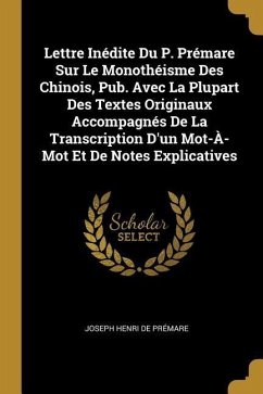 Lettre Inédite Du P. Prémare Sur Le Monothéisme Des Chinois, Pub. Avec La Plupart Des Textes Originaux Accompagnés De La Transcription D'un Mot-À-Mot