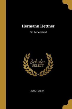 Hermann Hettner: Ein Lebensbild