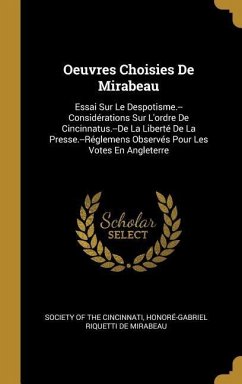 Oeuvres Choisies De Mirabeau: Essai Sur Le Despotisme.--Considérations Sur L'ordre De Cincinnatus.--De La Liberté De La Presse.--Réglemens Observés - De Mirabeau, Honoré-Gabriel Riquetti