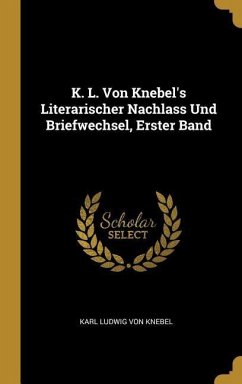K. L. Von Knebel's Literarischer Nachlass Und Briefwechsel, Erster Band - Knebel, Karl Ludwig Von