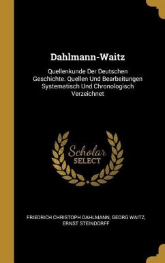 Dahlmann-Waitz: Quellenkunde Der Deutschen Geschichte. Quellen Und Bearbeitungen Systematisch Und Chronologisch Verzeichnet - Dahlmann, Friedrich Christoph; Waitz, Georg; Steindorff, Ernst