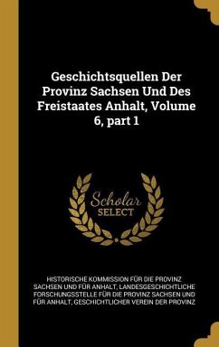 Geschichtsquellen Der Provinz Sachsen Und Des Freistaates Anhalt, Volume 6, Part 1