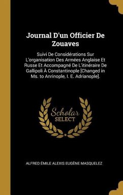 Journal D'un Officier De Zouaves: Suivi De Considérations Sur L'organisation Des Armées Anglaise Et Russe Et Accompagné De L'itinéraire De Gallipoli À - Masquelez, Alfred Émile Alexis Eugène