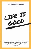 Life is Good Develop Yourself, Eliminate Anxiety, Stay Motivated & Enjoy Your Life Forever (eBook, ePUB) Life is Good Develop Yourself, Eliminate Anxiety, Stay Motivated & Enjoy Your Life Forever (eBook, ePUB)