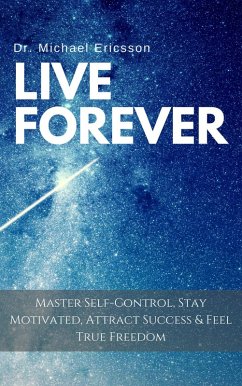 Cover Live Forever: Master Self-Control, Stay Motivated, Attract Success & Feel True Freedom (eBook, ePUB)