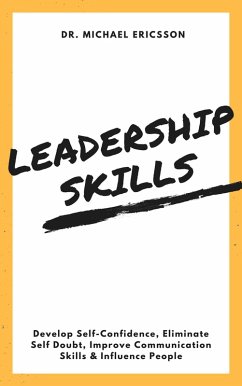 Cover Leadership Skills: Develop Self-Confidence, Eliminate Self Doubt, Improve Communication Skills & Influence People (eBook, ePUB)