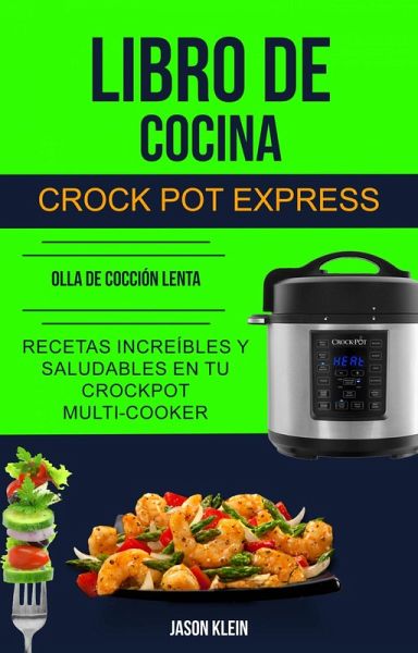 Libro de cocina Crock Pot Express: recetas increibles y saludables en tu …  von Jason Klein - Portofrei bei bü