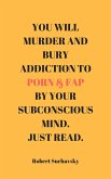 You Will Murder and Bury Addiction to Porn & Fap by Your Subconscious Mind. Just Read. (eBook, ePUB)