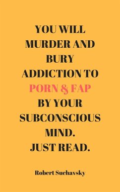 Cover You Will Murder and Bury Addiction to Porn & Fap by Your Subconscious Mind. Just Read. (eBook, ePUB)