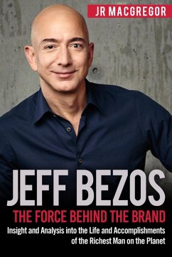 Jeff Bezos: The Force Behind the Brand - Insight and Analysis into the Life and Accomplishments of the Richest Man on the Planet (Billionaire Visionaries, #1) (eBook, ePUB) - MacGregor, Jr