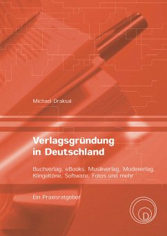 Verlagsgründung in Deutschland – Buchverlag, eBooks, Musikverlag, Modeverlag, Klingeltöne, Software, Fotos und mehr (eBook, PDF) - Draksal, Michael