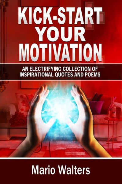 Kick-start Your Motivation: an Electrifying Collection of Inspirational Quotes And Poems (eBook, ePUB)