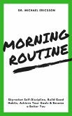 Morning Routine: Skyrocket Self-Discipline, Build Good Habits, Achieve Your Goals & Become a Better You (eBook, ePUB)